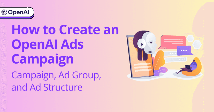 How to Create an OpenAI Ads Campaign: Campaign, Ad Group, and Ad Structure