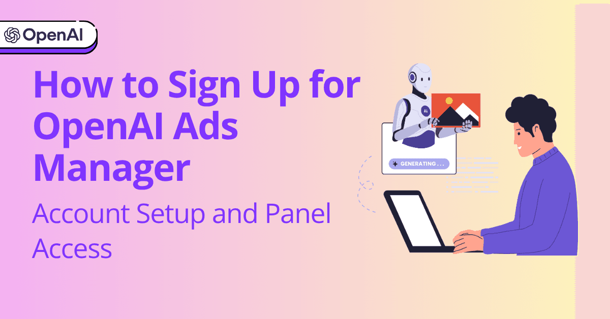 How to Sign Up for OpenAI Ads Manager: Account Setup and Panel Access