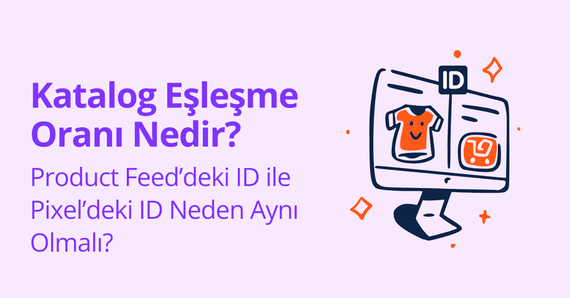 Catalog Match Rate (Ürün Katalog Eşleşme Oranı) Nedir? Product Feed ve Web Site Ürün ID’leri Neden Aynı Olmalı?