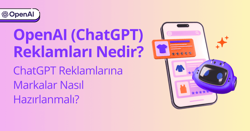 OpenAI Reklamları Nedir? ChatGPT Reklamlarına Markalar Nasıl Hazırlanmalı?