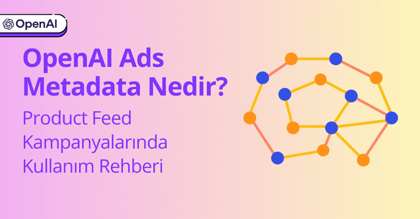 OpenAI Ads Metadata Nedir? Product Feed Kampanyalarında Kullanım Rehberi