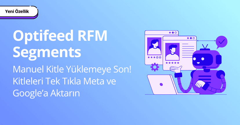 RFM Segments - Kitleleri Tek Tıkla Google ve Meta'ya Aktarın