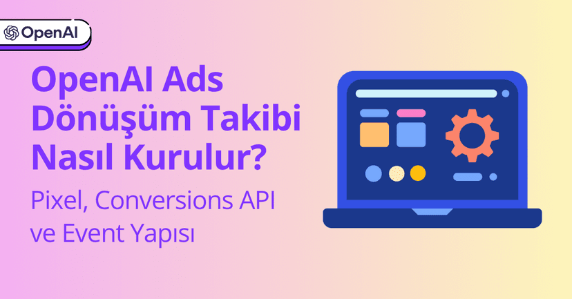OpenAI Ads Dönüşüm Takibi Nasıl Kurulur? Pixel, Conversions API ve Event Yapısı