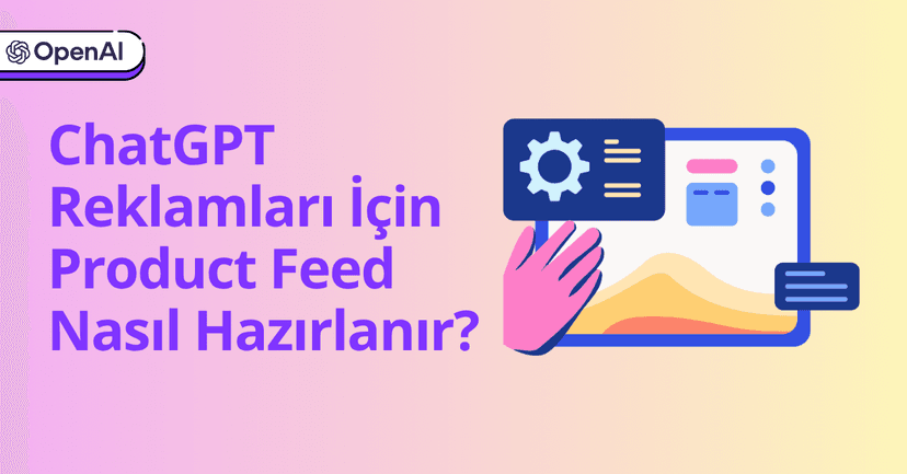ChatGPT Reklamları İçin Product Feed Nasıl Hazırlanmalı?