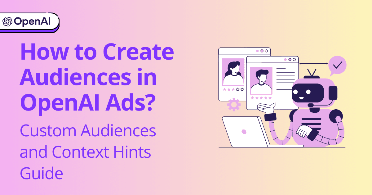 How to Create Audiences in OpenAI Ads: Custom Audiences and Context Hints Guide