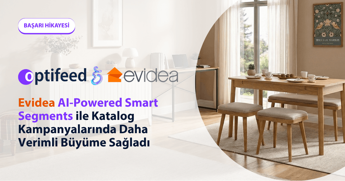 Evidea, Optifeed  AI-Powered Smart Segments ile Katalog Kampanyalarında Daha Verimli Büyüme Sağladı