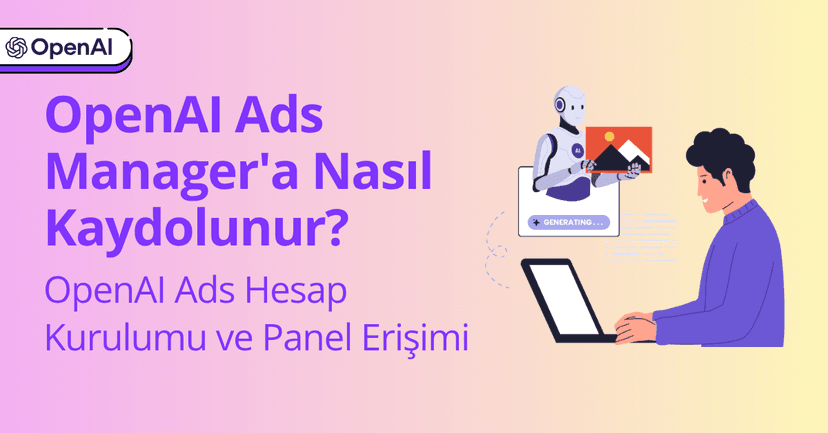 OpenAI Ads Manager'a Nasıl Kaydolunur? OpenAI Ads Hesap Kurulumu ve Panel Erişimi